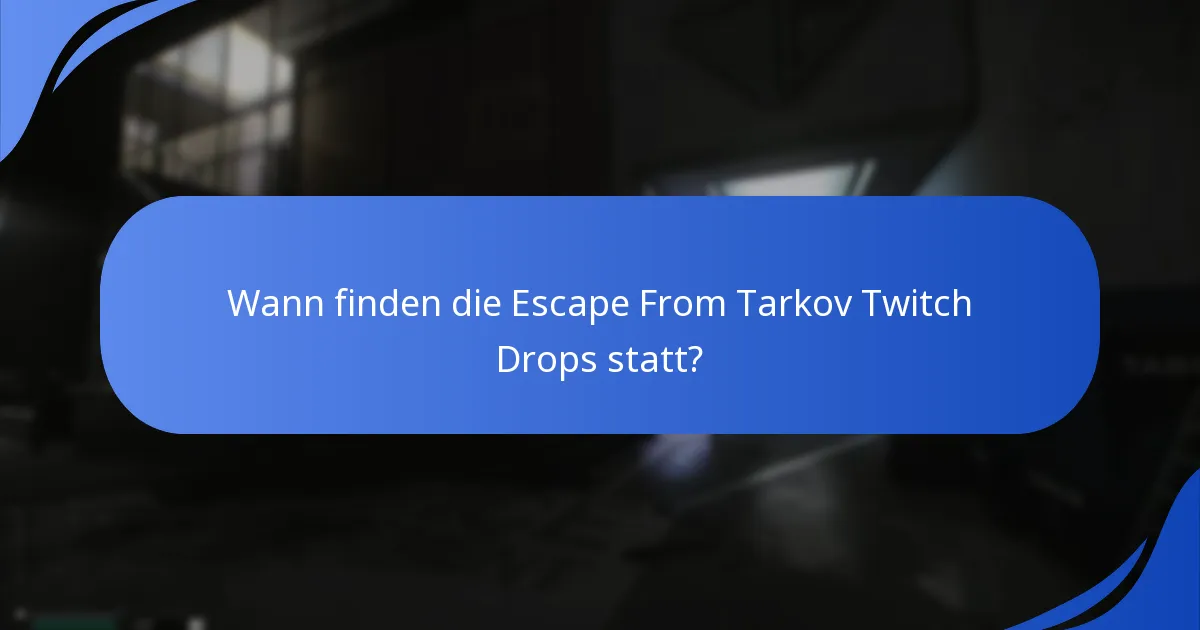 Wann finden die Escape From Tarkov Twitch Drops statt?