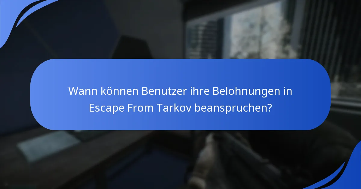 Wann können Benutzer ihre Belohnungen in Escape From Tarkov beanspruchen?
