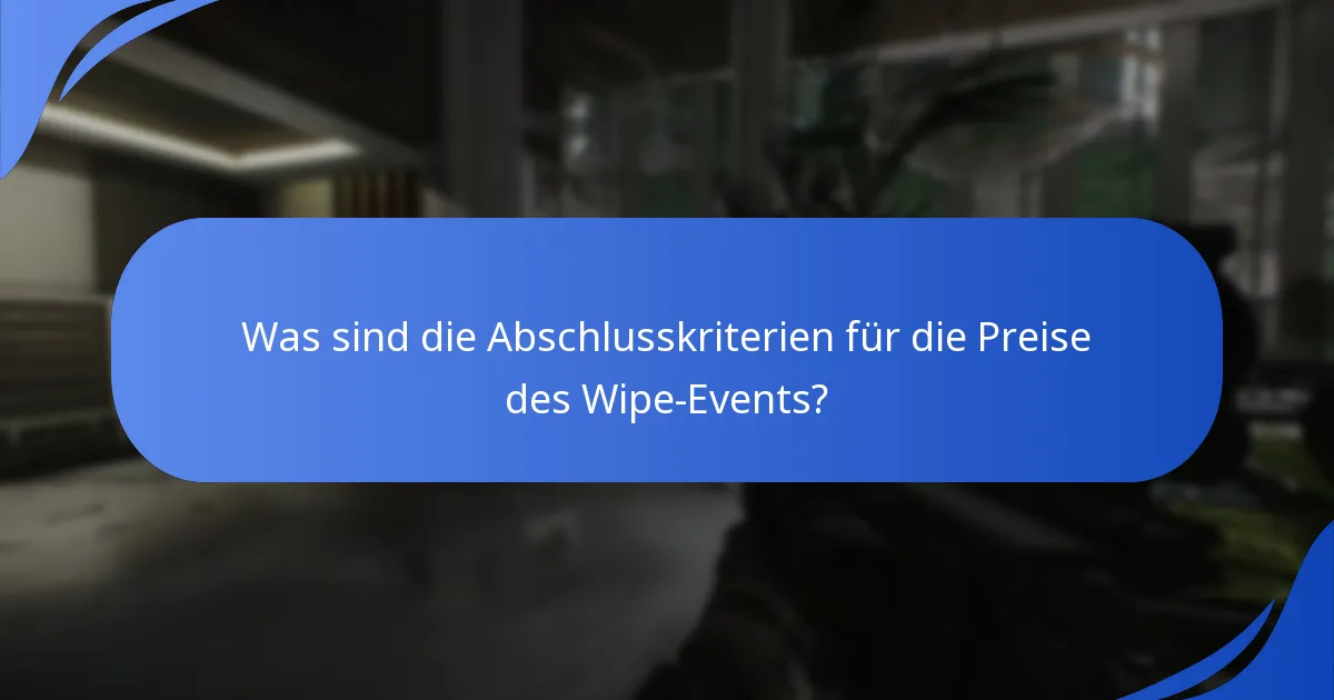 Was sind die Abschlusskriterien für die Preise des Wipe-Events?