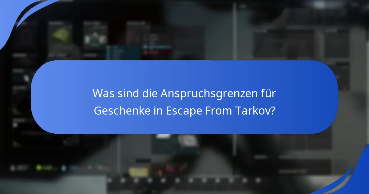 Was sind die Anspruchsgrenzen für Geschenke in Escape From Tarkov?