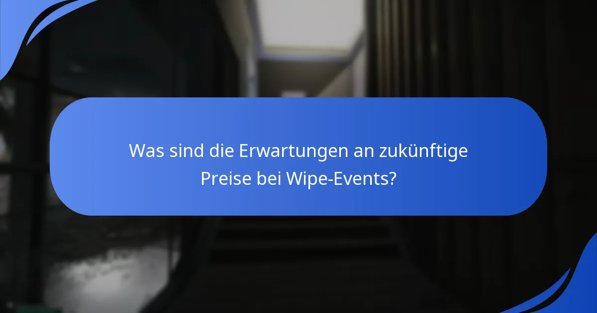 Was sind die Erwartungen an zukünftige Preise bei Wipe-Events?