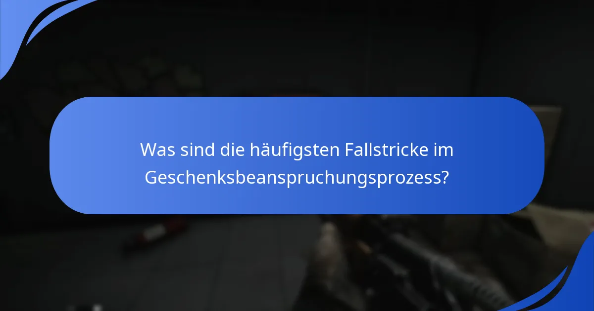 Was sind die häufigsten Fallstricke im Geschenksbeanspruchungsprozess?
