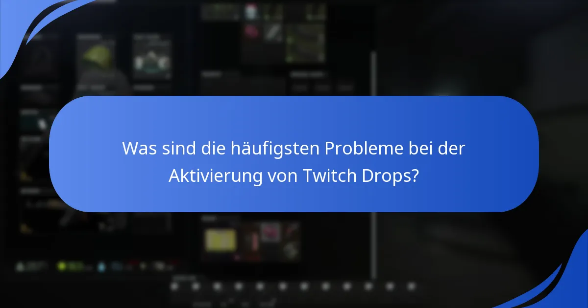 Was sind die häufigsten Probleme bei der Aktivierung von Twitch Drops?