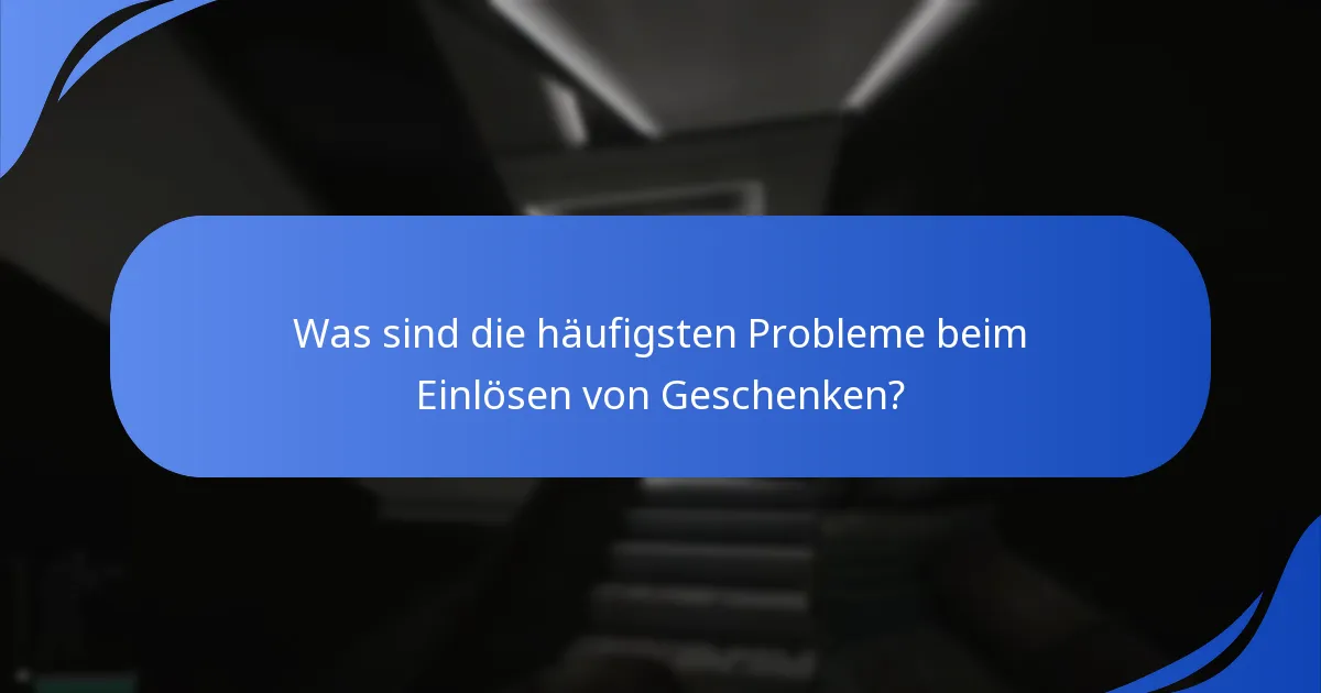 Was sind die häufigsten Probleme beim Einlösen von Geschenken?