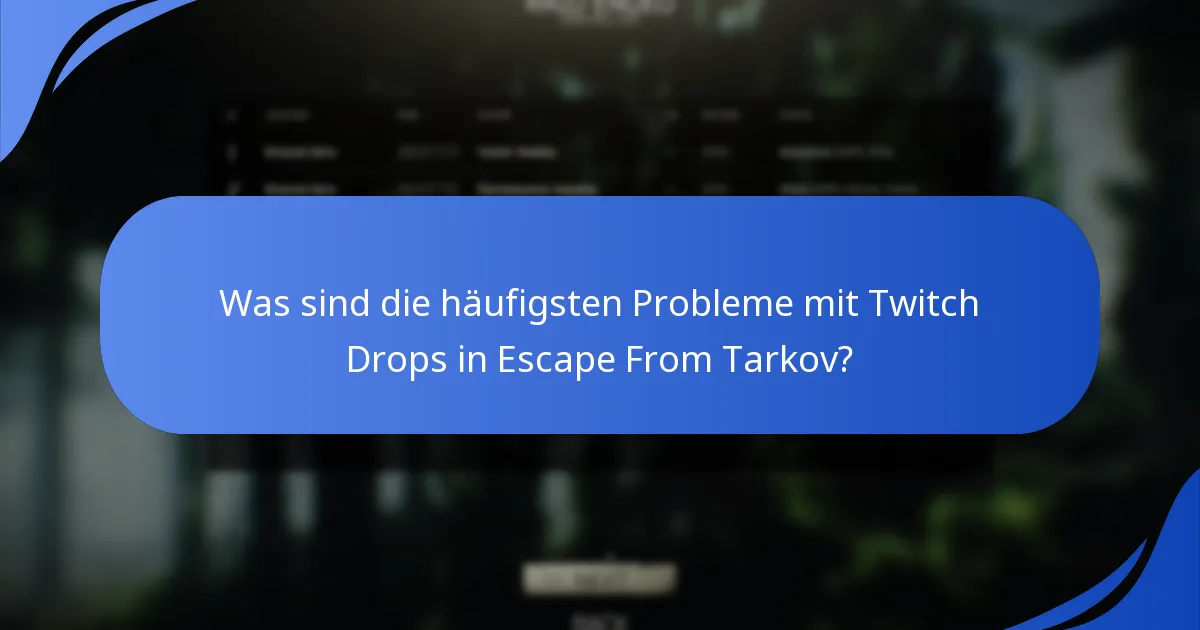 Was sind die häufigsten Probleme mit Twitch Drops in Escape From Tarkov?