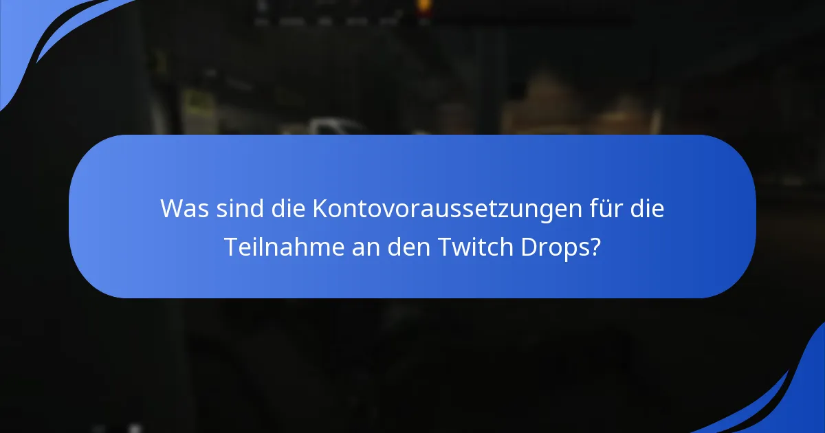 Was sind die Kontovoraussetzungen für die Teilnahme an den Twitch Drops?