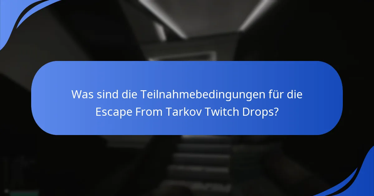 Was sind die Teilnahmebedingungen für die Escape From Tarkov Twitch Drops?