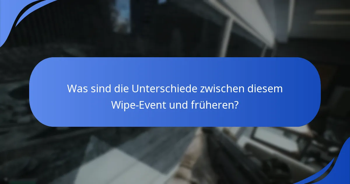 Was sind die Unterschiede zwischen diesem Wipe-Event und früheren?