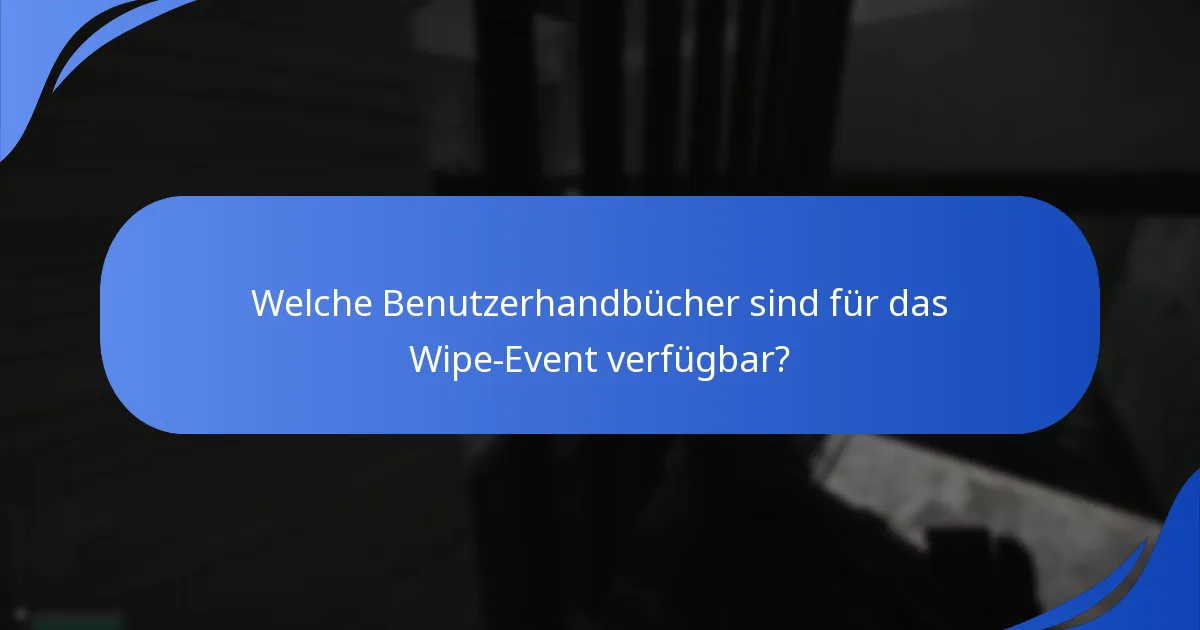 Welche Benutzerhandbücher sind für das Wipe-Event verfügbar?
