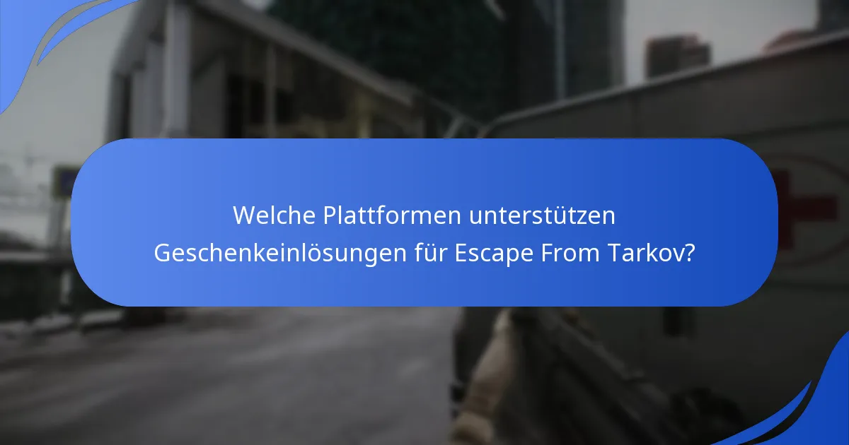 Welche Plattformen unterstützen Geschenkeinlösungen für Escape From Tarkov?