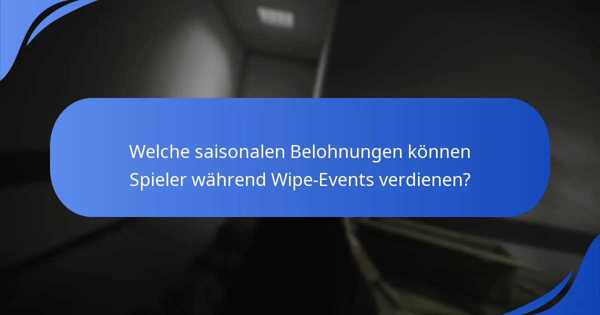 Welche saisonalen Belohnungen können Spieler während Wipe-Events verdienen?