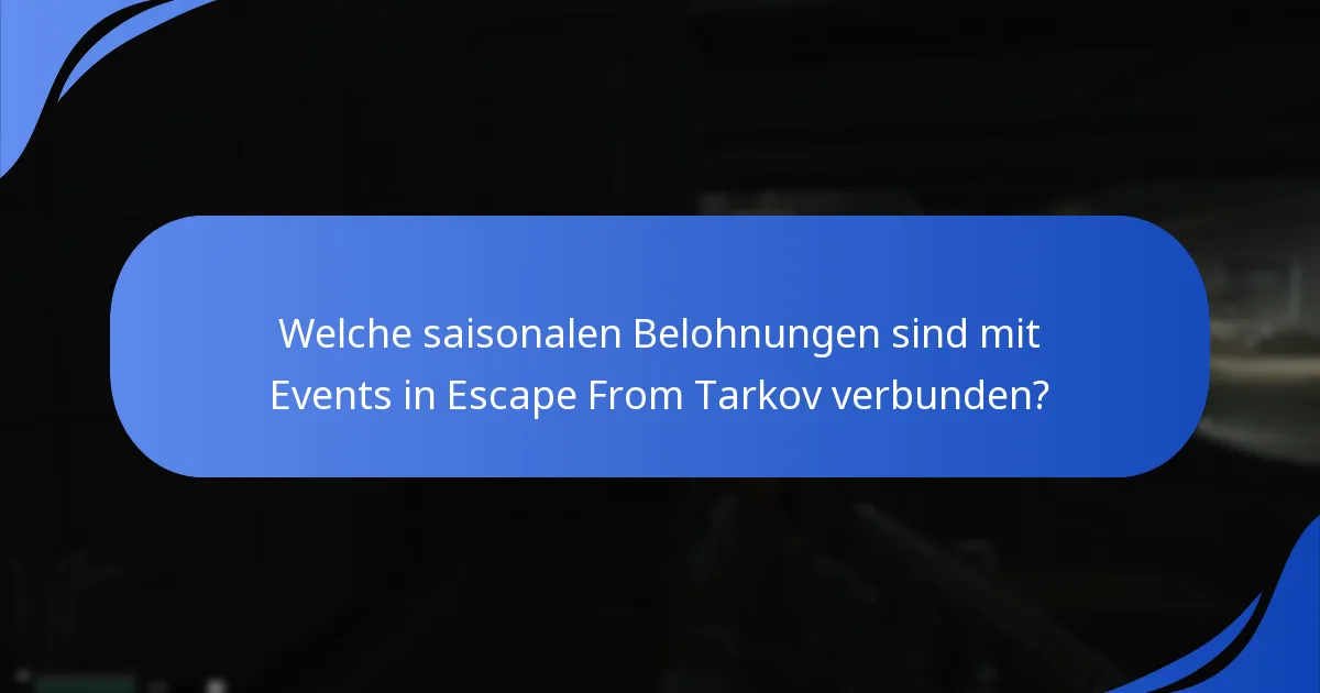 Welche saisonalen Belohnungen sind mit Events in Escape From Tarkov verbunden?
