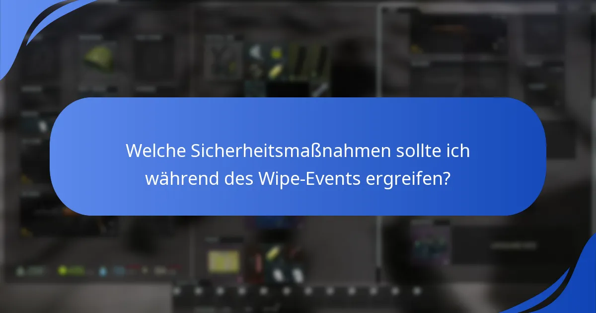 Welche Sicherheitsmaßnahmen sollte ich während des Wipe-Events ergreifen?