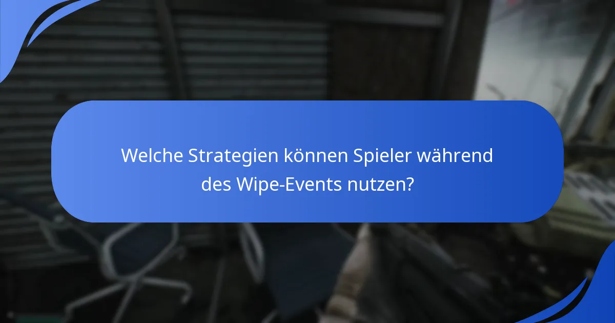 Welche Strategien können Spieler während des Wipe-Events nutzen?