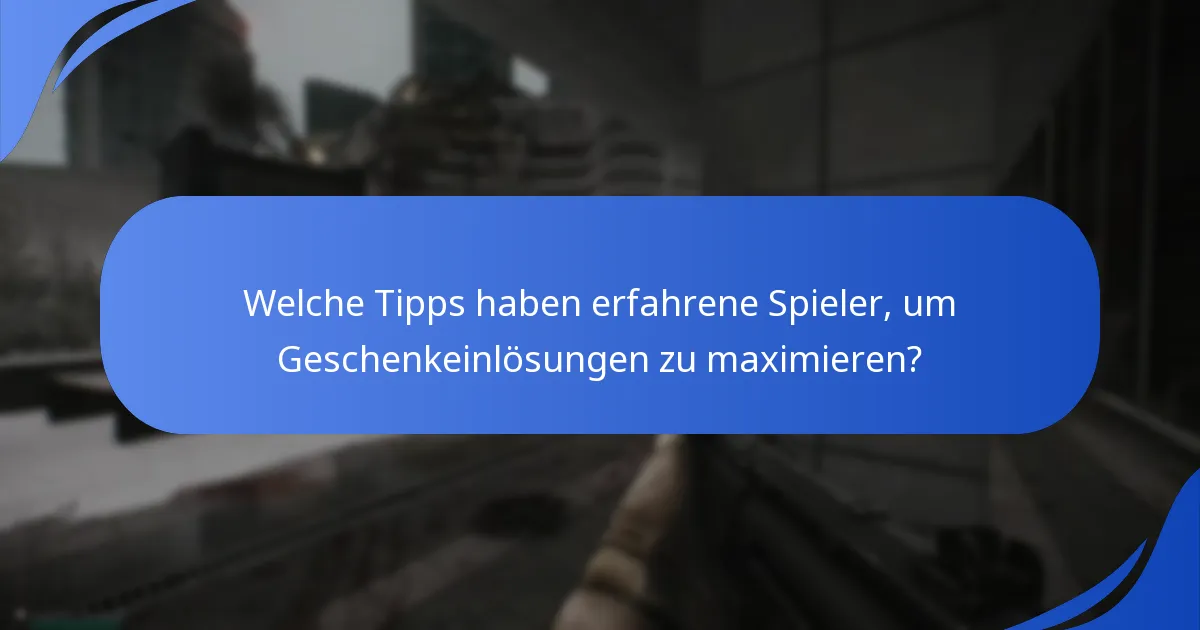 Welche Tipps haben erfahrene Spieler, um Geschenkeinlösungen zu maximieren?