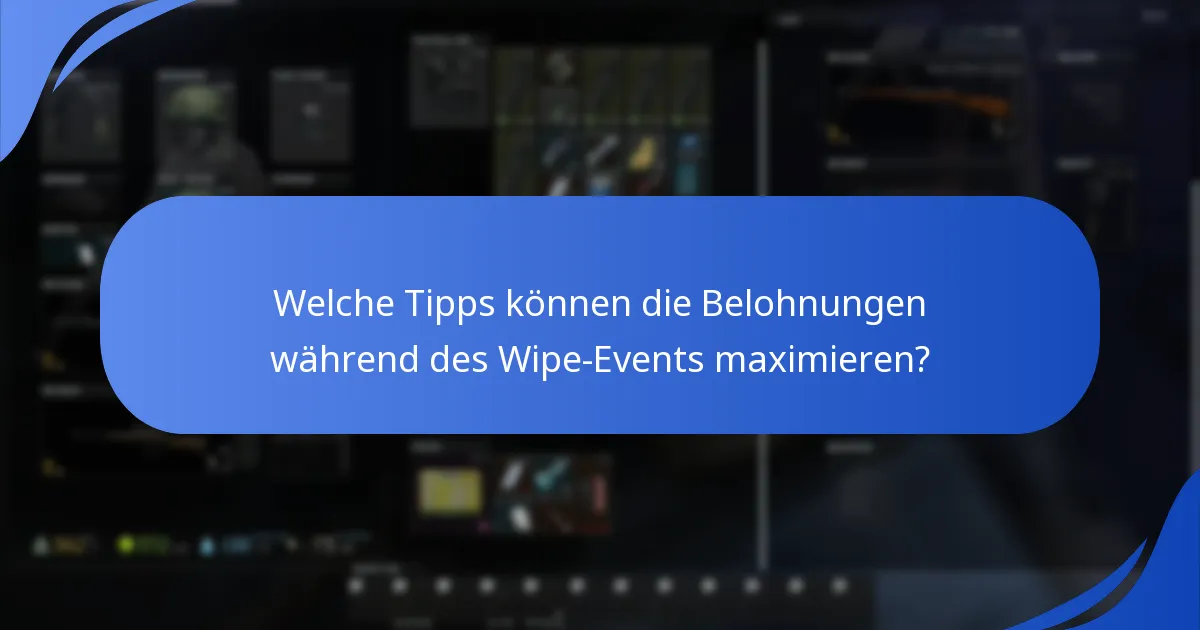 Welche Tipps können die Belohnungen während des Wipe-Events maximieren?