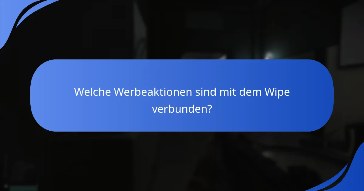 Welche Werbeaktionen sind mit dem Wipe verbunden?