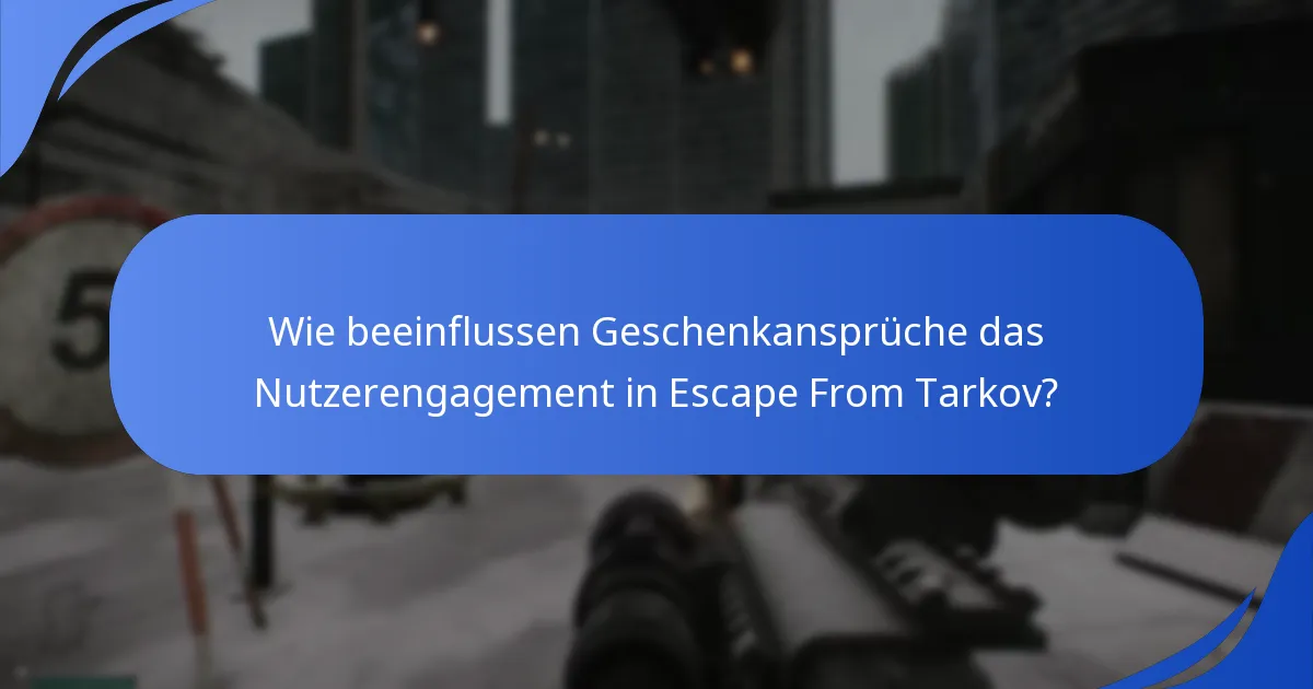 Wie beeinflussen Geschenkansprüche das Nutzerengagement in Escape From Tarkov?