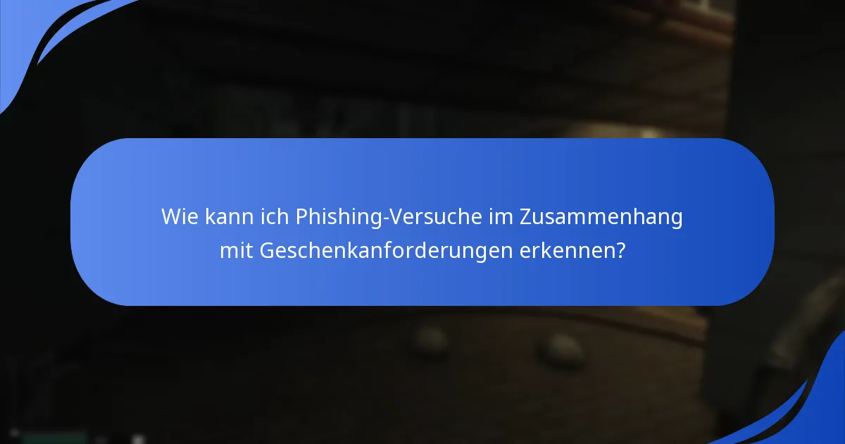 Wie kann ich Phishing-Versuche im Zusammenhang mit Geschenkanforderungen erkennen?