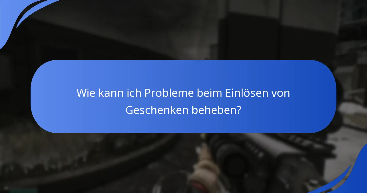 Wie kann ich Probleme beim Einlösen von Geschenken beheben?