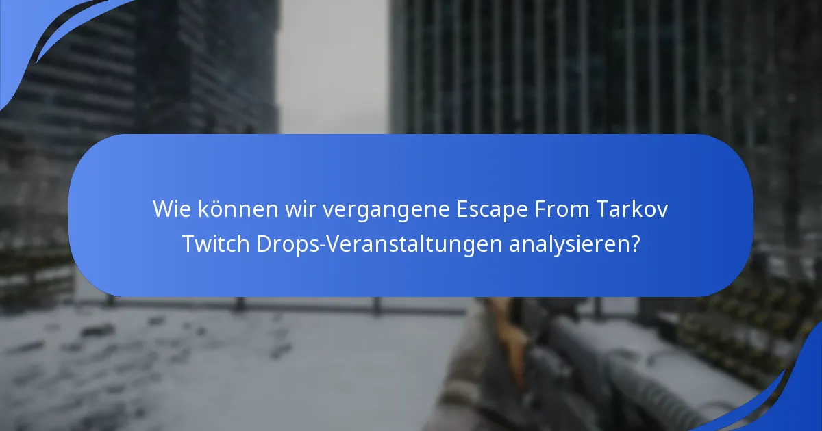 Wie können wir vergangene Escape From Tarkov Twitch Drops-Veranstaltungen analysieren?
