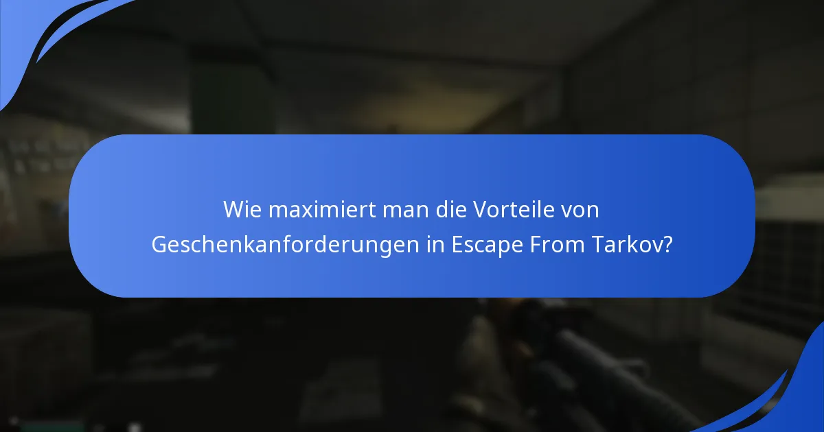 Wie maximiert man die Vorteile von Geschenkanforderungen in Escape From Tarkov?
