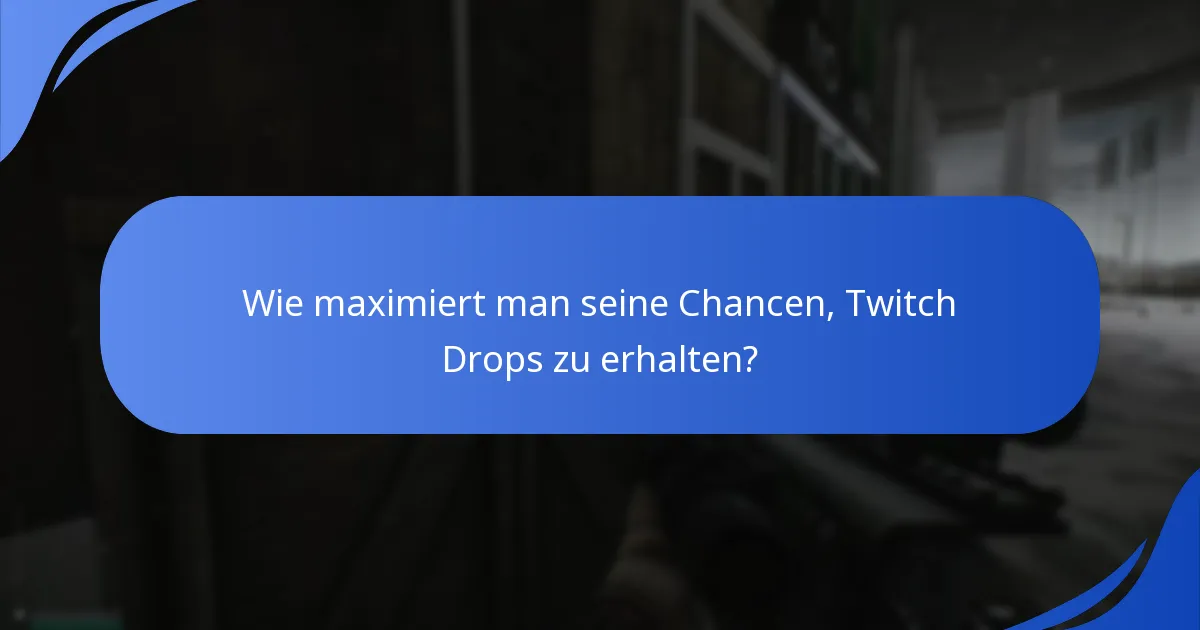 Wie maximiert man seine Chancen, Twitch Drops zu erhalten?
