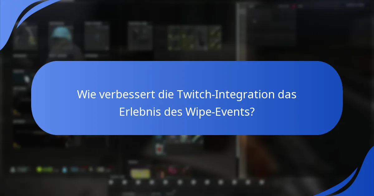 Wie verbessert die Twitch-Integration das Erlebnis des Wipe-Events?
