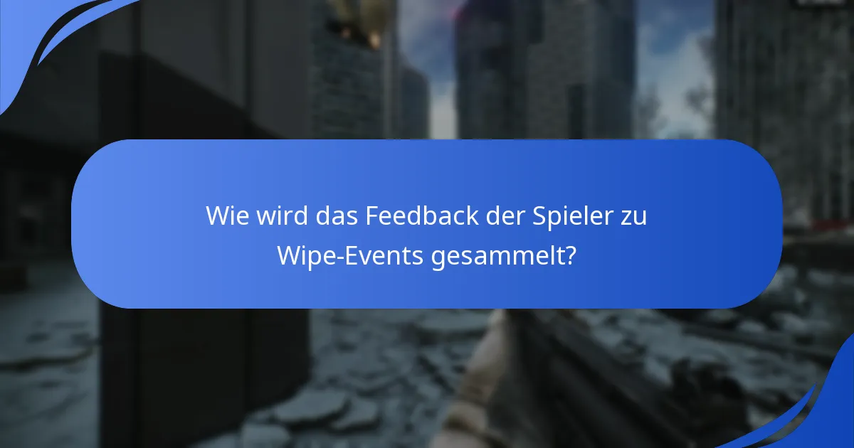 Wie wird das Feedback der Spieler zu Wipe-Events gesammelt?
